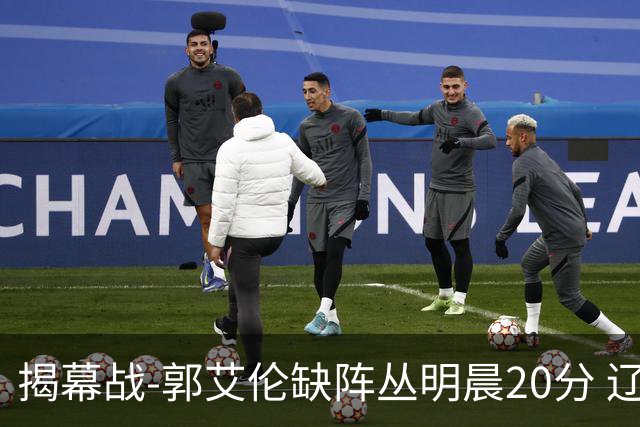 揭幕战-郭艾伦缺阵丛明晨20分 辽宁大胜同曦