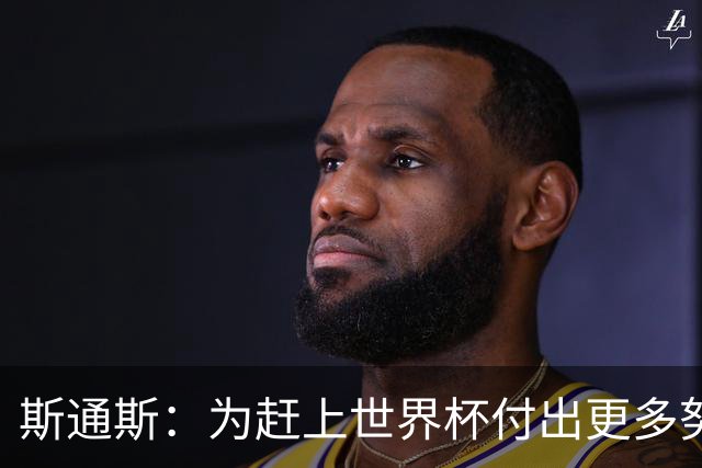 斯通斯：为赶上世界杯付出更多努力 相信我们会赢而非“希望”