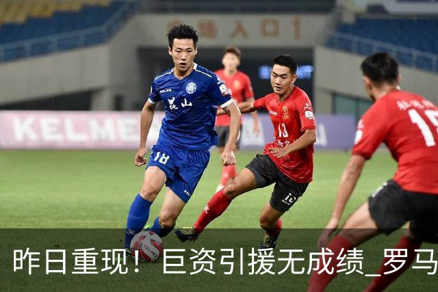 昨日重现！巨资引援无成绩 罗马已厌倦穆里尼奥
